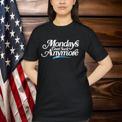 La Platica Mondays Dont Suck Anymore Shirt