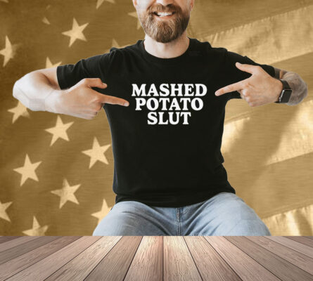 Mashed Potato Slut Shirt