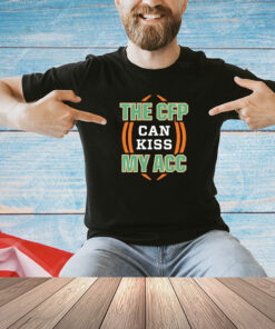 Miami Hurricanes the CFP can kiss my ACC Shirt