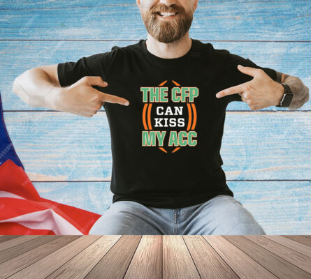Miami Hurricanes the CFP can kiss my ACC Shirt