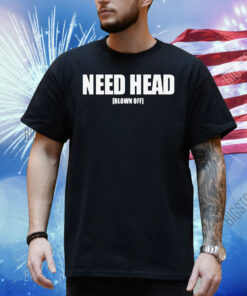 Need head blown off Shirt