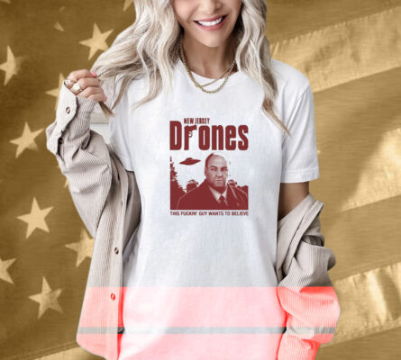 New Jersey Drones This Fuckin’ Guy Wants To Believe UFO Shirt