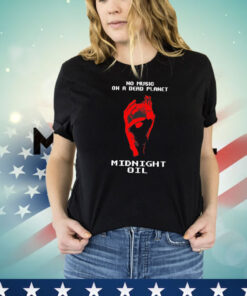 No music on a dead planet midnight oil T-Shirt