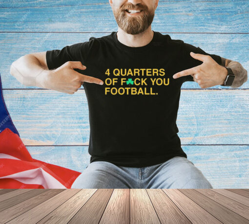 Official 4 Quarters Of Fuck You Football Notre Dame Fighting Irish Shirt