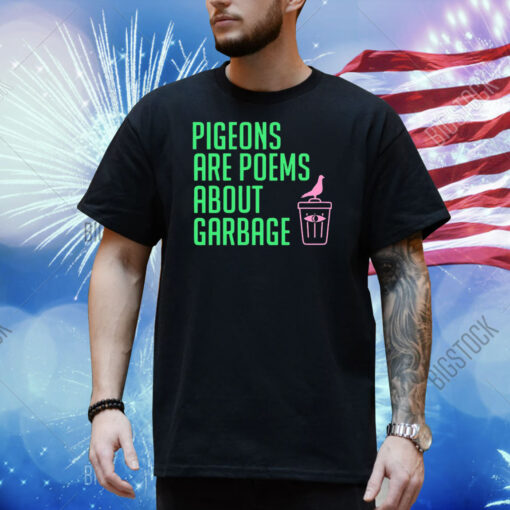 Pigeons are poems about garbage Shirt