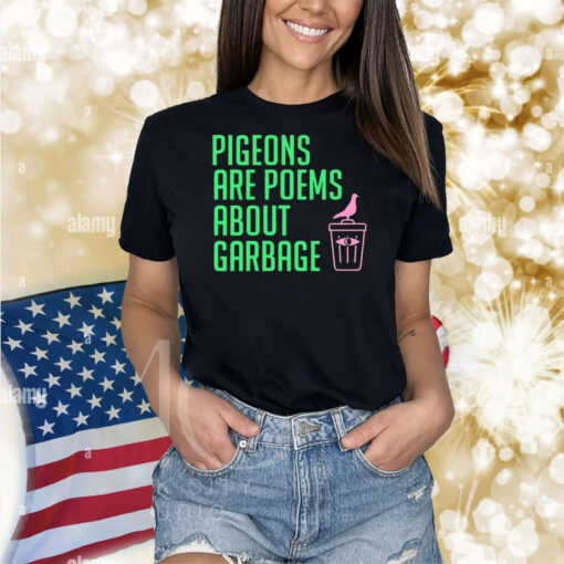 Pigeons are poems about garbage Shirt