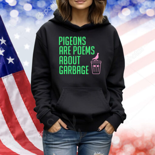 Pigeons are poems about garbage Shirt