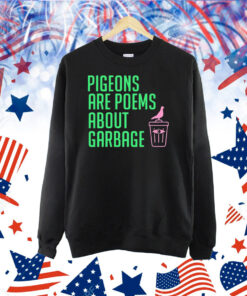 Pigeons are poems about garbage Shirt