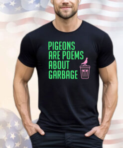 Pigeons are poems about garbage T-Shirt