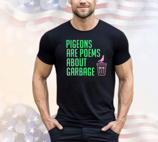 Pigeons are poems about garbage T-Shirt