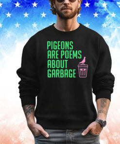 Pigeons are poems about garbage T-Shirt