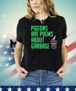 Pigeons are poems about garbage T-Shirt