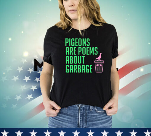 Pigeons are poems about garbage T-Shirt