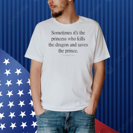 Sometime it’s the princess who kills the dragons and saves the prince Shirt