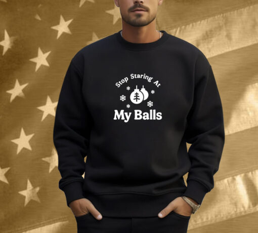 Stop Staring At My Balls Christmas Shirt