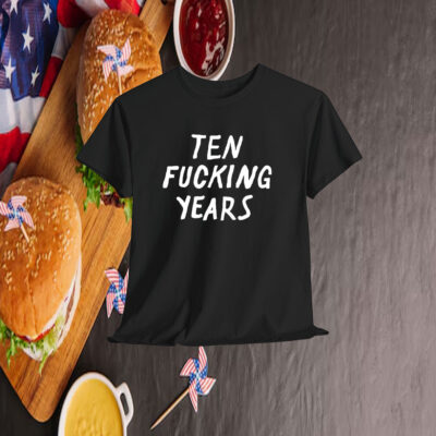 Ten Fucking Years Shirt