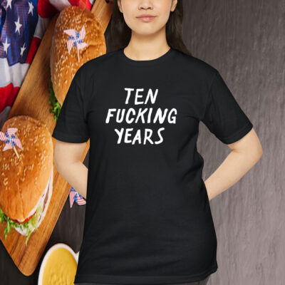 Ten Fucking Years Shirt