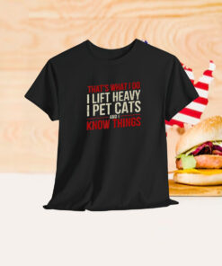 That’s What I Do I Lift Heavy I Pet Cats And I Know Things Shirt