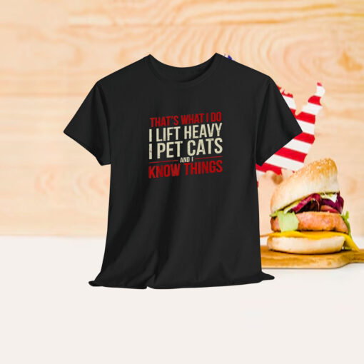 That’s What I Do I Lift Heavy I Pet Cats And I Know Things Shirt