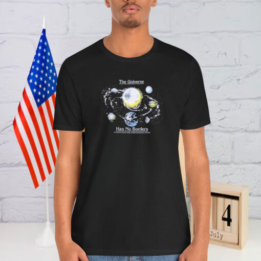 The Universe Has No Borders Shirt