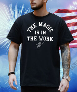 The magic is in the work Shirt