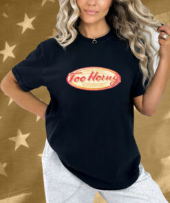 Too Horny Always Ready Toujours Pret Shirt