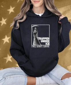 Trapped Under Ice I Will Always Survive Reaper Tee Shirt