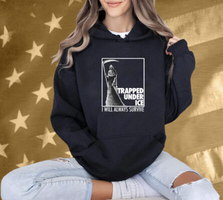 Trapped Under Ice I Will Always Survive Reaper Tee Shirt