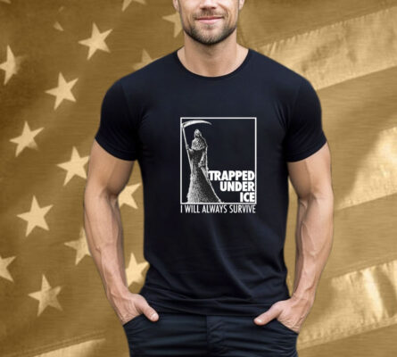 Trapped Under Ice I Will Always Survive Reaper Tee Shirt