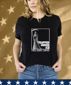 Trapped Under Ice I Will Always Survive Reaper Tee Shirt
