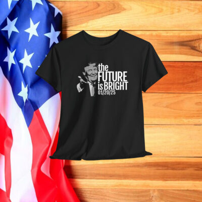 Trump The Future Is Bright 1 20 2025 Shirt