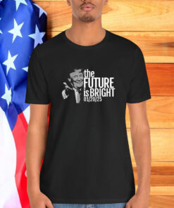 Trump The Future Is Bright 1 20 2025 Shirt