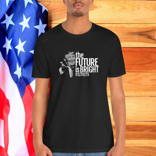 Trump The Future Is Bright 1 20 2025 Shirt