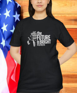 Trump The Future Is Bright 1 20 2025 Shirt