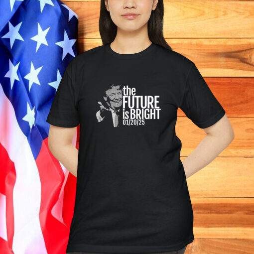 Trump The Future Is Bright 1 20 2025 Shirt