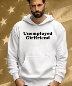 Unemployed Girlfriend Shirt