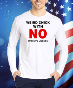 Weird chick with no driver’s license Shirt