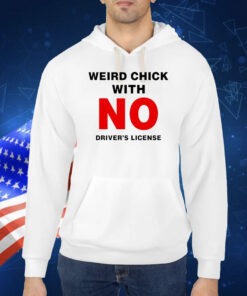 Weird chick with no driver’s license Shirt