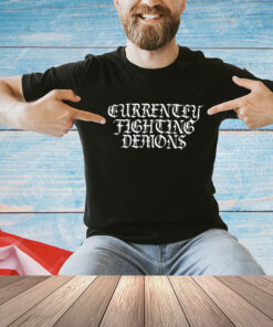 Xplr Currently Fighting Demons Shirt