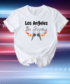 Los Angeles Be Strong T-Shirt