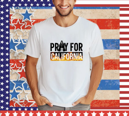 Pray for California  Pray For Los Angeles California Los Angeles Wildfires  T-Shirt