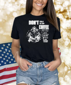 Don’t Talk To My Coffee Unless You’re A Scorpio Born In November And Have In Your Checking Account Death Reaper Shirt