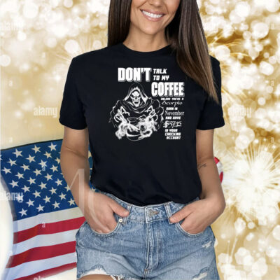 Don’t Talk To My Coffee Unless You’re A Scorpio Born In November And Have In Your Checking Account Death Reaper Shirt