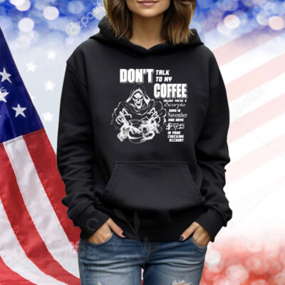 Don’t Talk To My Coffee Unless You’re A Scorpio Born In November And Have In Your Checking Account Death Reaper Shirt