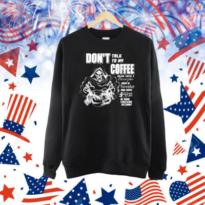 Don’t Talk To My Coffee Unless You’re A Scorpio Born In November And Have In Your Checking Account Death Reaper Shirt