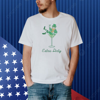 Extra Dirty St Patrick’s Day Shirt