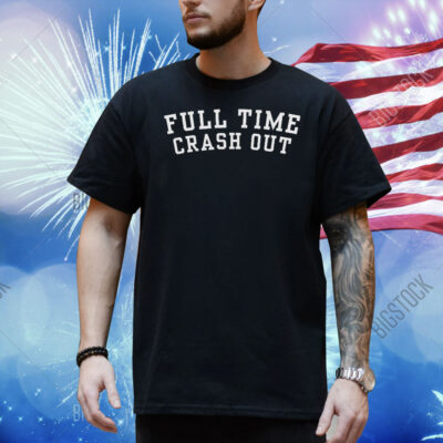 Full Time Crash Out Shirt