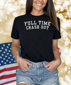 Full Time Crash Out Shirt