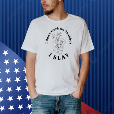 I Don’t Werk On Shabbos I Slay Shirt