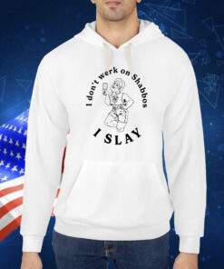 I Don’t Werk On Shabbos I Slay Shirt